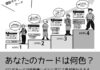 あなたのカードは何色?